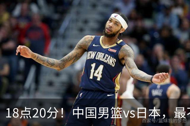 18点20分！中国男篮vs日本，最不利消息传来，郭士强进决赛更难了